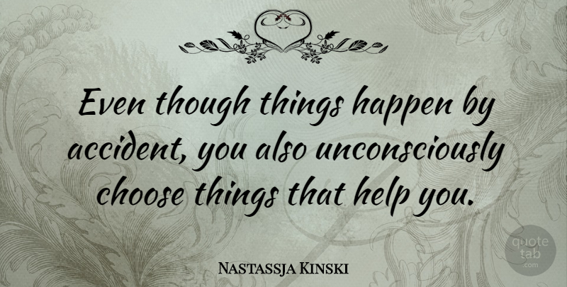 Nastassja Kinski Quote About Helping, Accidents, Happens: Even Though Things Happen By...