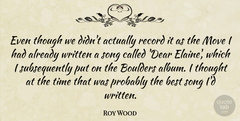 Roy Wood Quote About Song, Time, Moving: Even Though We Didnt Actually...