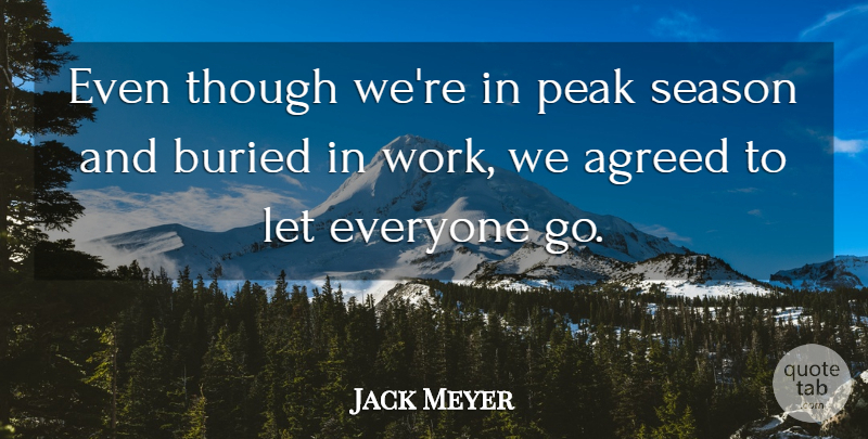 Jack Meyer Quote About Agreed, Buried, Peak, Season, Though: Even Though Were In Peak...