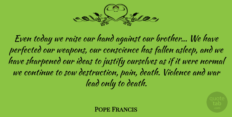 Pope Francis Quote About Brother, Pain, War: Even Today We Raise Our...