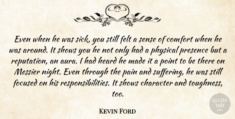 Kevin Ford Quote About Character, Comfort, Felt, Focused, Heard: Even When He Was Sick...