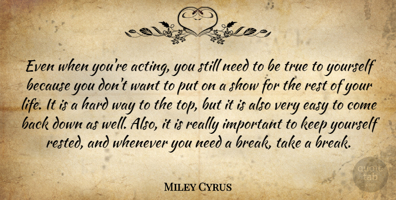 Miley Cyrus Quote About Important, Acting, Needs: Even When Youre Acting You...