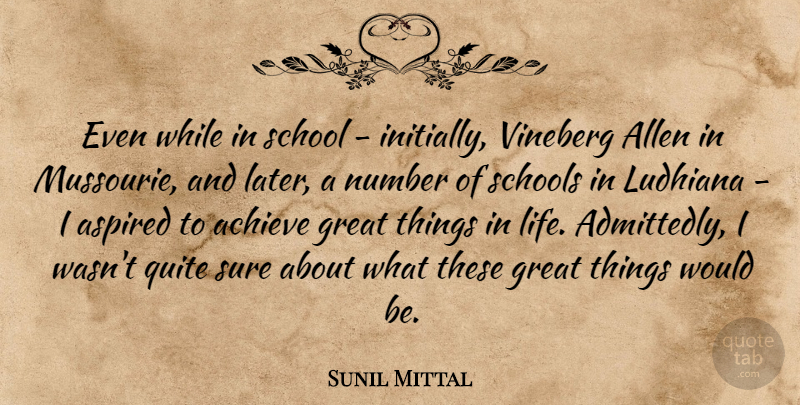 Sunil Mittal Quote About Allen, Aspired, Great, Life, Number: Even While In School Initially...