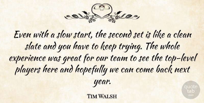 Tim Walsh Quote About Clean, Experience, Great, Hopefully, Next: Even With A Slow Start...