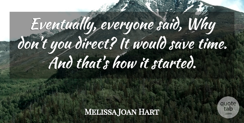 Melissa Joan Hart Quote About Said, Direct: Eventually Everyone Said Why Dont...