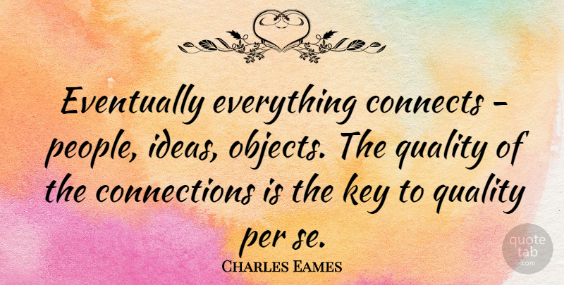 Charles Eames Quote About American Designer, Eventually, Key, Per: Eventually Everything Connects People Ideas...