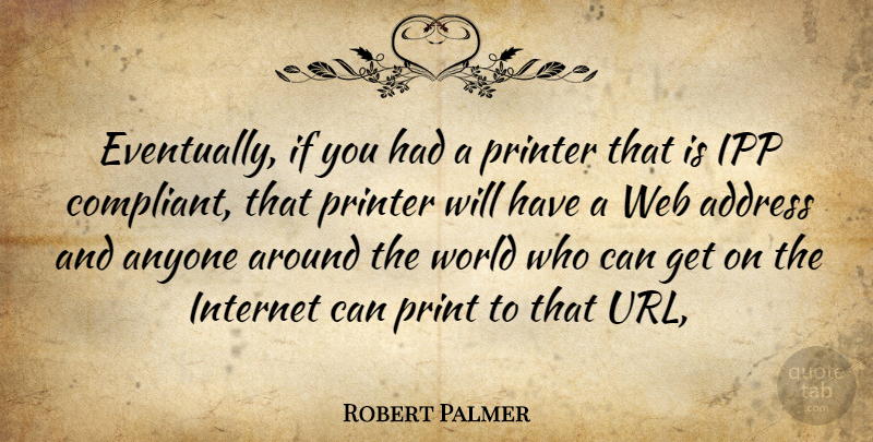 Robert Palmer Quote About Around The World, Addresses, Internet: Eventually If You Had A...