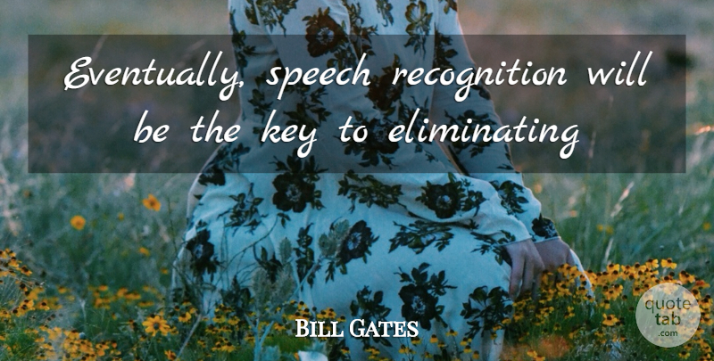 Bill Gates Quote About Key, Speech: Eventually Speech Recognition Will Be...