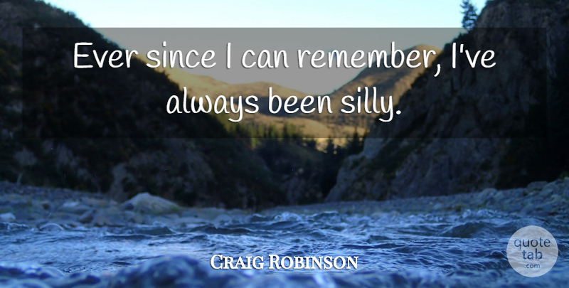 Craig Robinson Quote About undefined: Ever Since I Can Remember...