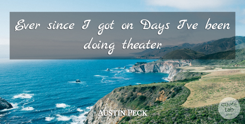 Austin Peck Quote About Theater: Ever Since I Got On...