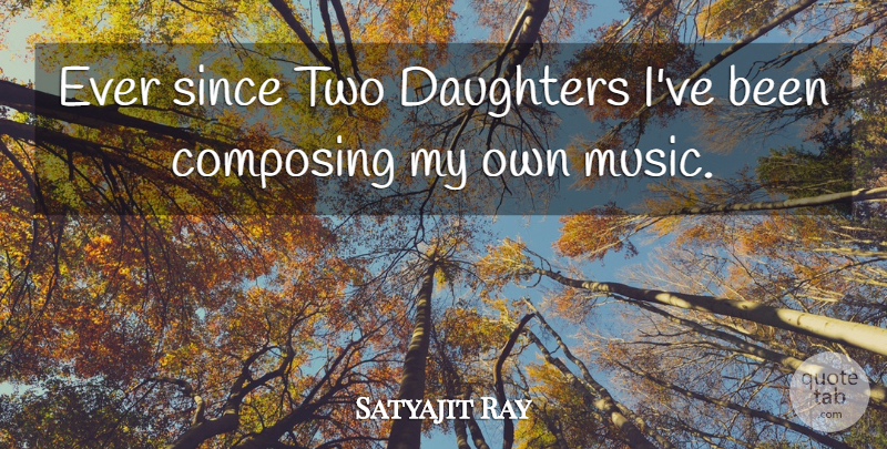 Satyajit Ray Quote About Mother, Daughter, Two: Ever Since Two Daughters Ive...