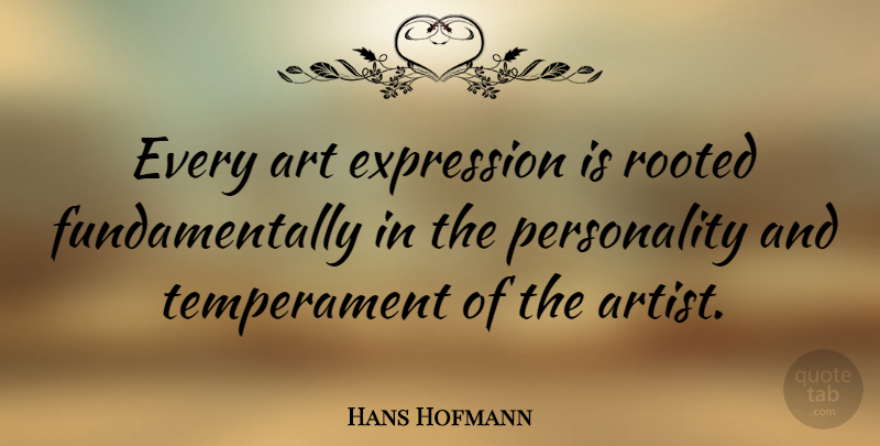 Hans Hofmann Quote About Art, Expression, Personality: Every Art Expression Is Rooted...