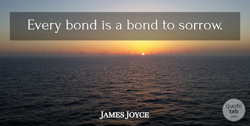 James Joyce Quote About Sorrow: Every Bond Is A Bond...