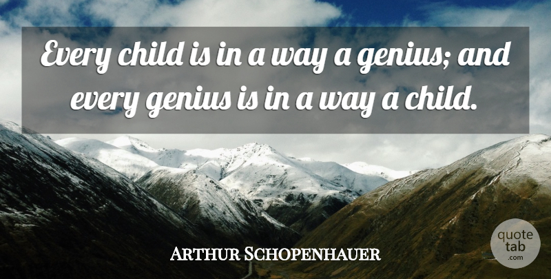 Arthur Schopenhauer Quote About Children, Way, Genius: Every Child Is In A...