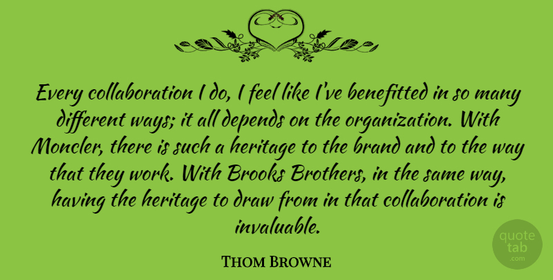 Thom Browne Quote About Brooks, Depends, Draw, Work: Every Collaboration I Do I...