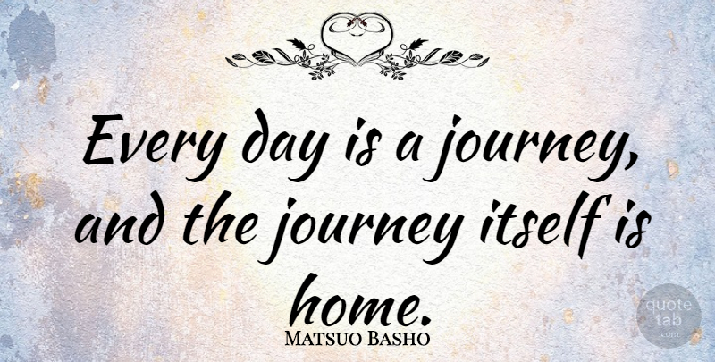 Matsuo Basho Quote About Nature, Home, Journey: Every Day Is A Journey...