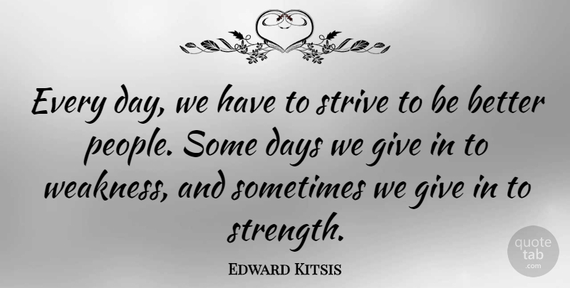 Edward Kitsis Quote About Days, Strength: Every Day We Have To...