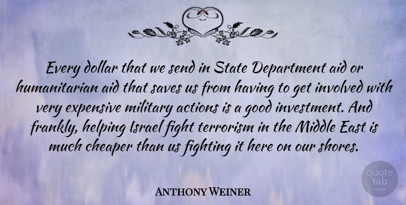 Anthony Weiner Quote About Military, Fighting, Israel: Every Dollar That We Send...