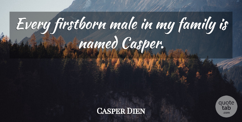Casper Dien Quote About Family, Male, Named: Every Firstborn Male In My...