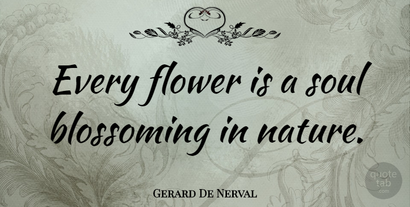 Gerard De Nerval Quote About Nature, Flower, Tree: Every Flower Is A Soul...