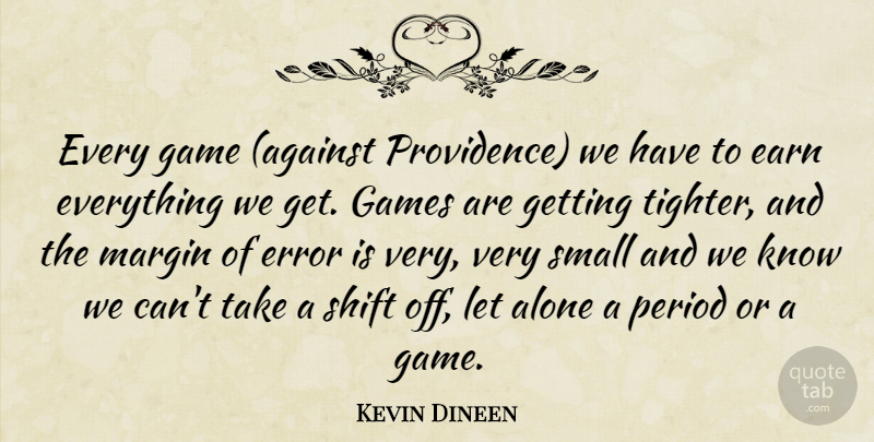 Kevin Dineen Quote About Alone, Earn, Error, Game, Games: Every Game Against Providence We...