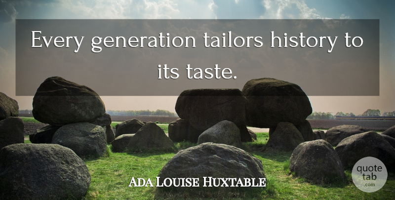 Ada Louise Huxtable Quote About History, Generations, Tailors: Every Generation Tailors History To...