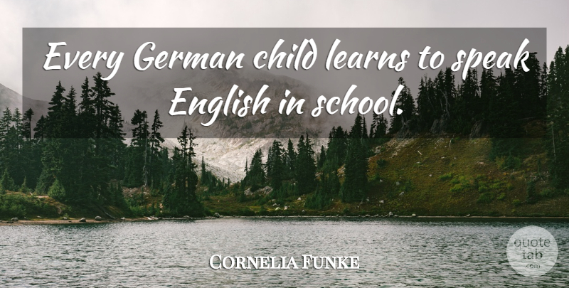 Cornelia Funke Quote About Children, School, Speak English: Every German Child Learns To...