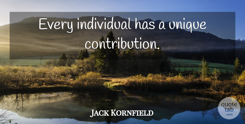 Jack Kornfield Quote About Unique, Individual, Contribution: Every Individual Has A Unique...