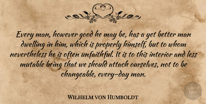 Wilhelm von Humboldt Quote About Men, Dwelling, May: Every Man However Good He...