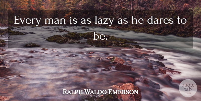 Ralph Waldo Emerson Quote About Men, Lazy, Laziness: Every Man Is As Lazy...