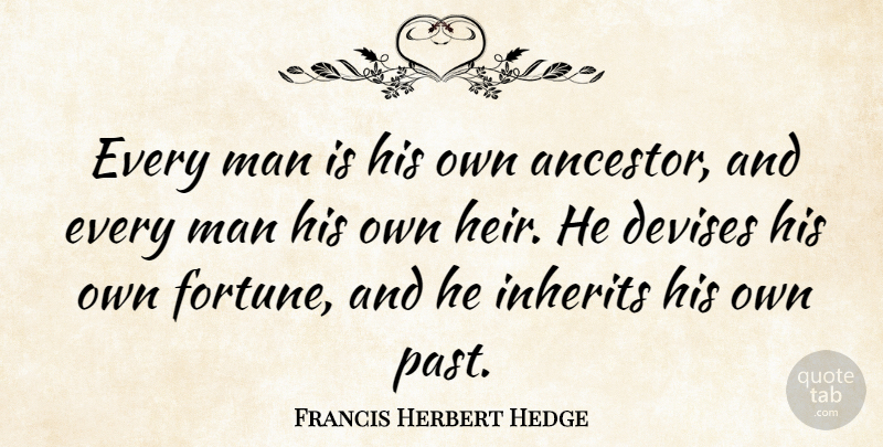 Francis Herbert Hedge Quote About Man: Every Man Is His Own...