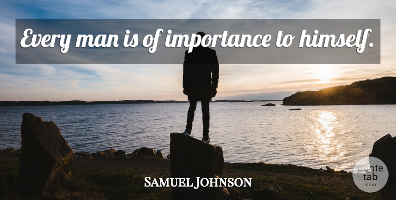 Samuel Johnson Quote About Men, Self, Importance: Every Man Is Of Importance...