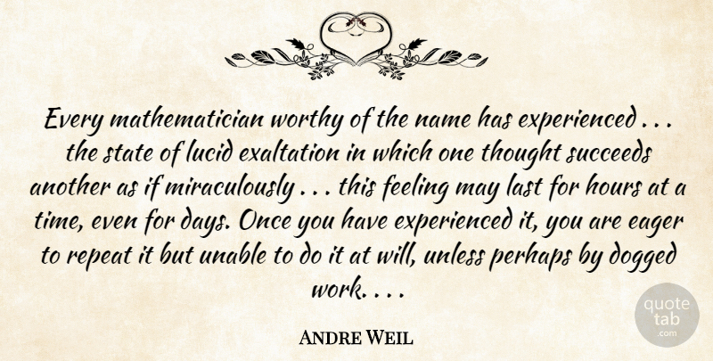 Andre Weil Quote About Time, Names, Feelings: Every Mathematician Worthy Of The...