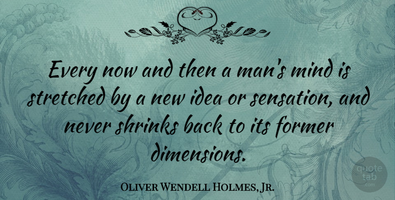Oliver Wendell Holmes, Jr. Quote About Men, Ideas, Mind: Every Now And Then A...