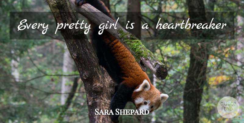 Sara Shepard Quote About Girl, Pretty Girl, Heartbreaker: Every Pretty Girl Is A...