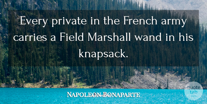 Napoleon Bonaparte Quote About Leadership, Army, Society: Every Private In The French...