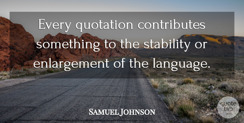 Samuel Johnson Quote About Quotation, Quotes, Stability: Every Quotation Contributes Something To...