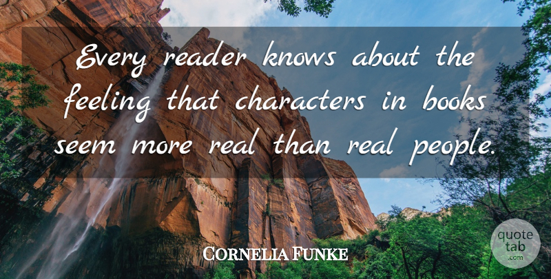 Cornelia Funke Quote About Real, Book, Character: Every Reader Knows About The...