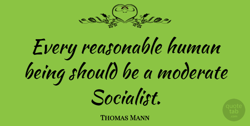 Thomas Mann Quote About Should, Socialist, Humans: Every Reasonable Human Being Should...