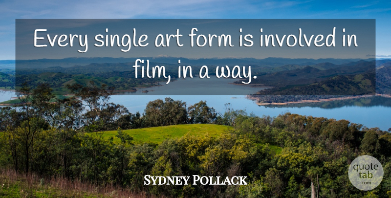 Sydney Pollack Quote About Movie, Art, Way: Every Single Art Form Is...