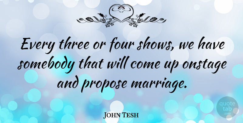 John Tesh Quote About Four, Three, Come Up: Every Three Or Four Shows...