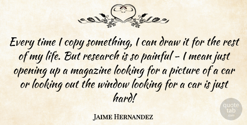 Jaime Hernandez Quote About Mean, Opening Up, Car: Every Time I Copy Something...