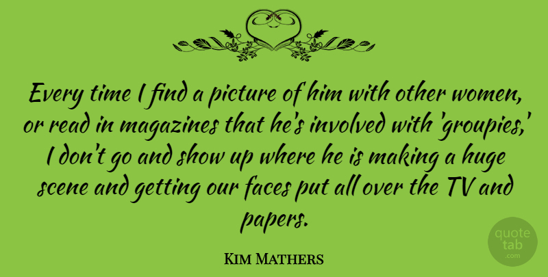 Kim Mathers Quote About American Celebrity, Faces, Huge, Involved, Magazines: Every Time I Find A...