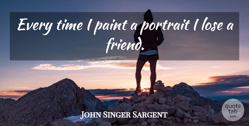 John Singer Sargent Quote About Funny, Art, Truth: Every Time I Paint A...