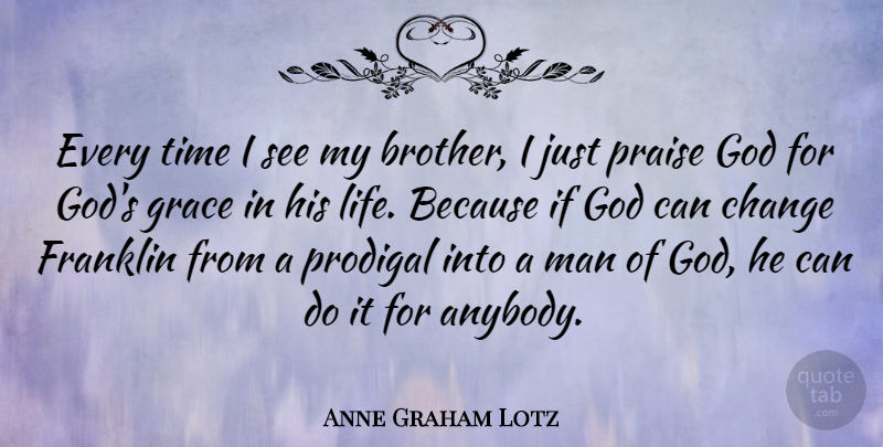 Anne Graham Lotz Quote About Change, Franklin, God, Grace, Life: Every Time I See My...
