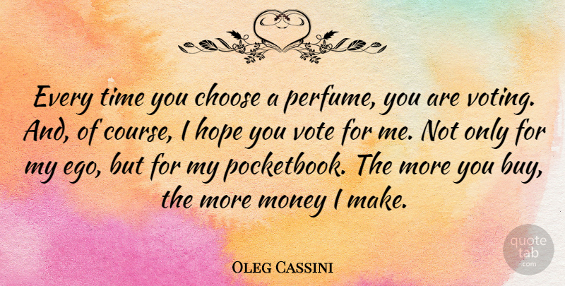 Oleg Cassini Quote About Choose, Hope, Money, Time, Vote: Every Time You Choose A...