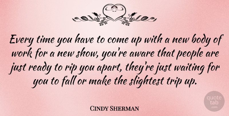 Cindy Sherman Quote About Rip, Fall, People: Every Time You Have To...