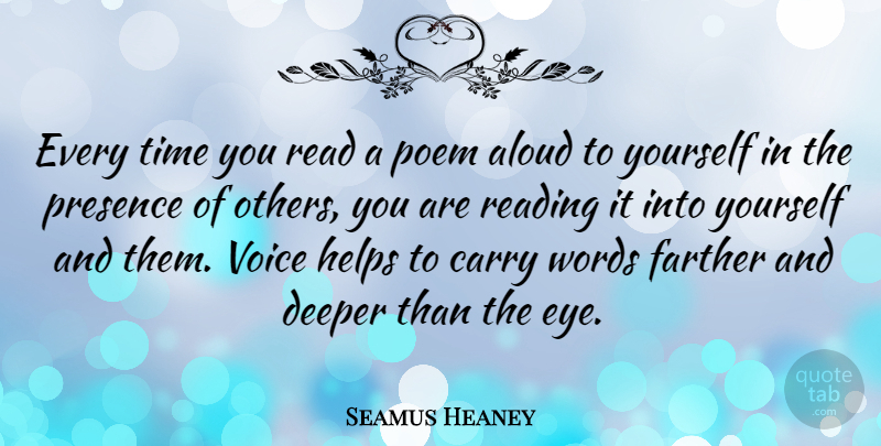 Seamus Heaney Quote About Aloud, Carry, Deeper, Farther, Helps: Every Time You Read A...