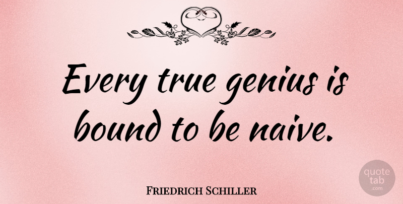 Friedrich Schiller Quote About Intelligence, Genius, Literature: Every True Genius Is Bound...