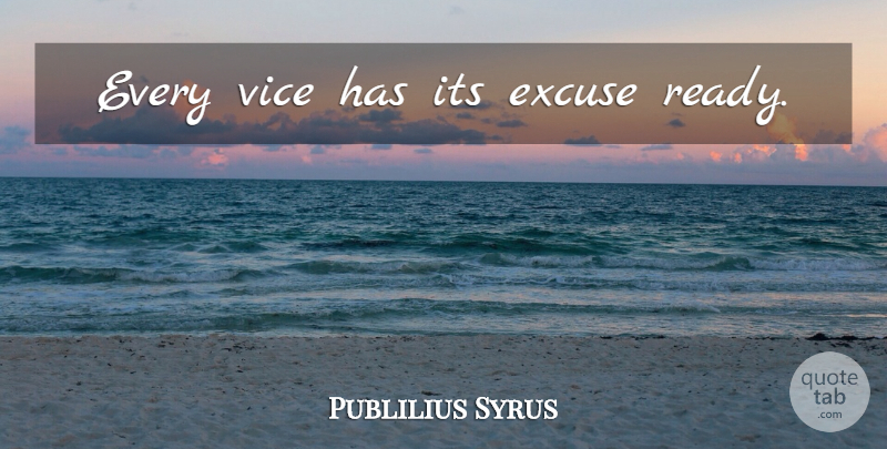 Publilius Syrus Quote About Vices, Virtue, Excuse: Every Vice Has Its Excuse...